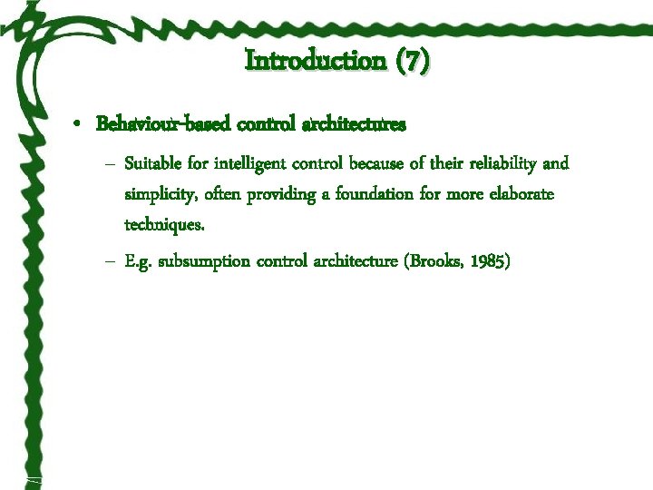 Introduction (7) • Behaviour-based control architectures – Suitable for intelligent control because of their