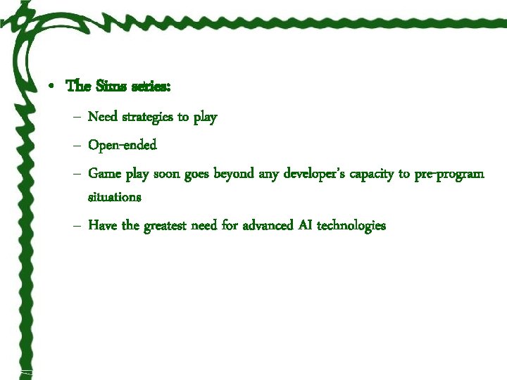  • The Sims series: – Need strategies to play – Open-ended – Game