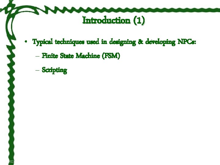 Introduction (1) • Typical techniques used in designing & developing NPCs: – Finite State