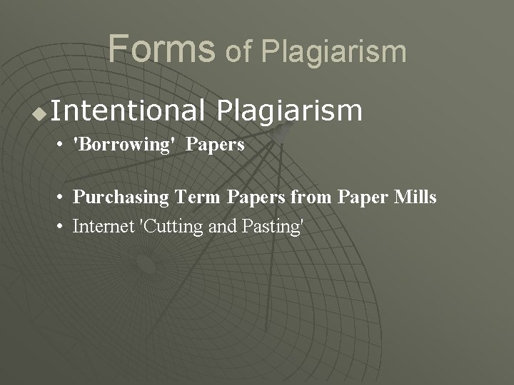 Forms of Plagiarism u Intentional Plagiarism • 'Borrowing' Papers • Purchasing Term Papers from