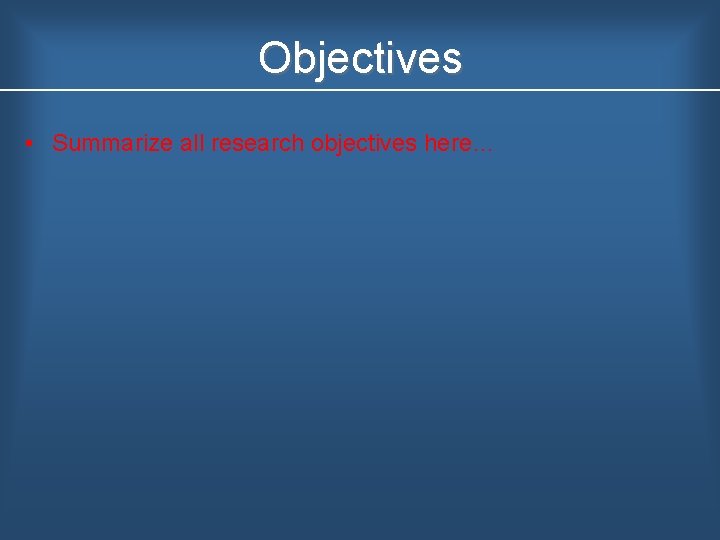 Objectives • Summarize all research objectives here… 