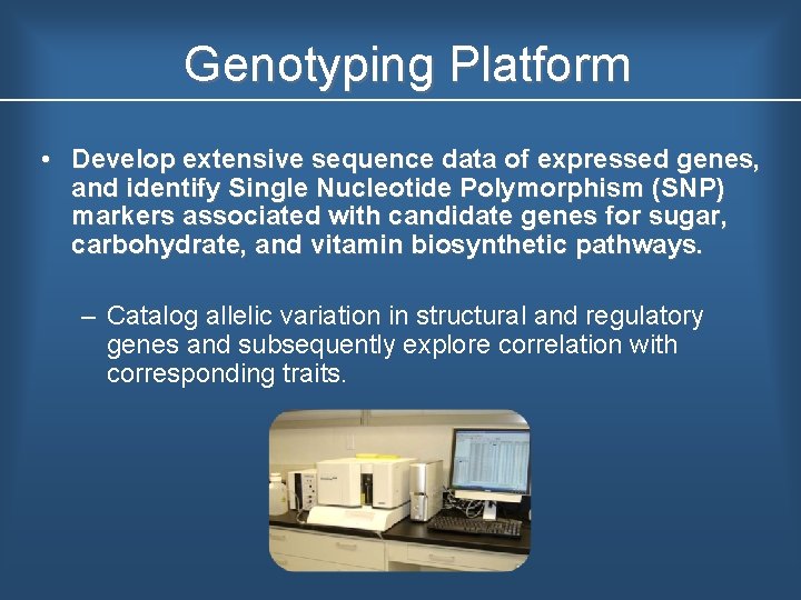 Genotyping Platform • Develop extensive sequence data of expressed genes, and identify Single Nucleotide