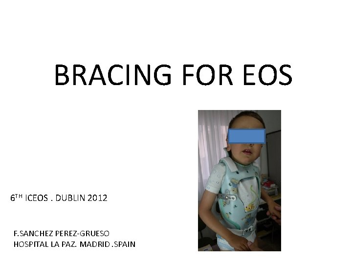 BRACING FOR EOS 6 TH ICEOS. DUBLIN 2012 F. SANCHEZ PEREZ-GRUESO HOSPITAL LA PAZ.