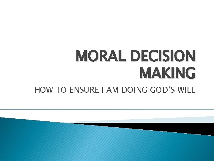 MORAL DECISION MAKING HOW TO ENSURE I AM DOING GOD’S WILL 