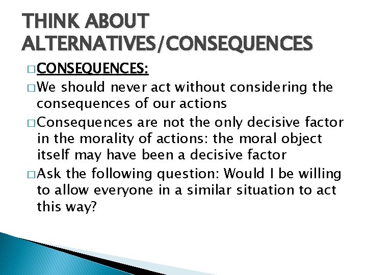 THINK ABOUT ALTERNATIVES/CONSEQUENCES � CONSEQUENCES: � We should never act without considering the consequences