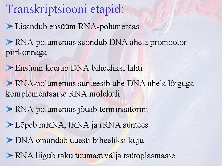 Transkriptsiooni etapid: Lisandub ensüüm RNA-polümeraas seondub DNA ahela promootor piirkonnaga Ensüüm keerab DNA biheeliksi