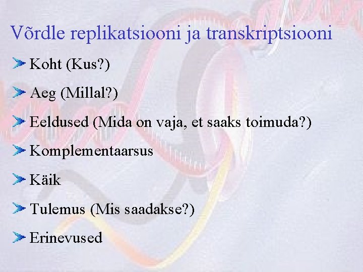 Võrdle replikatsiooni ja transkriptsiooni Koht (Kus? ) Aeg (Millal? ) Eeldused (Mida on vaja,