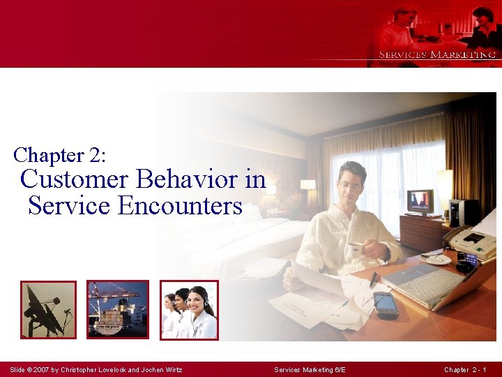 Chapter 2: Customer Behavior in Service Encounters Slide © 2007 by Christopher Lovelock and