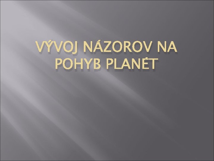 VÝVOJ NÁZOROV NA POHYB PLANÉT 