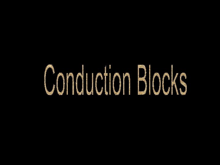 Conduction blocks 