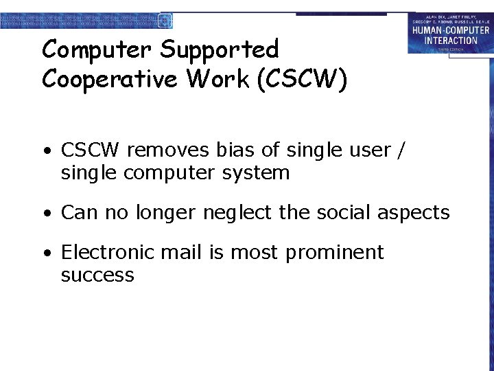 Computer Supported Cooperative Work (CSCW) • CSCW removes bias of single user / single
