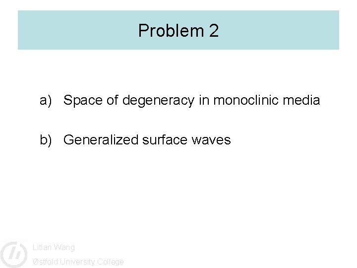 Problem 2 a) Space of degeneracy in monoclinic media b) Generalized surface waves Litian