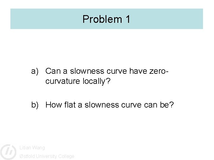 Problem 1 a) Can a slowness curve have zerocurvature locally? b) How flat a