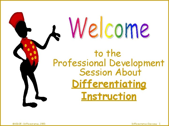 to the Professional Development Session About Differentiating Instruction ©HIDOE - Differentiation, 2003 Differentiation Overview