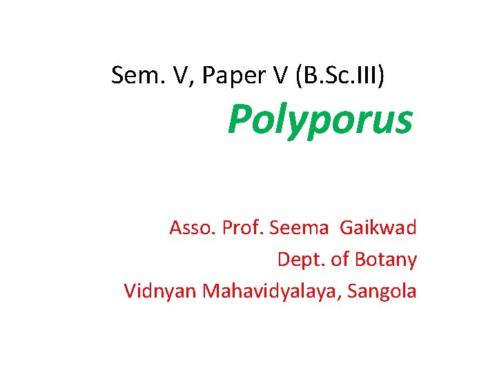 Sem. V, Paper V (B. Sc. III) Polyporus Asso. Prof. Seema Gaikwad Dept. of
