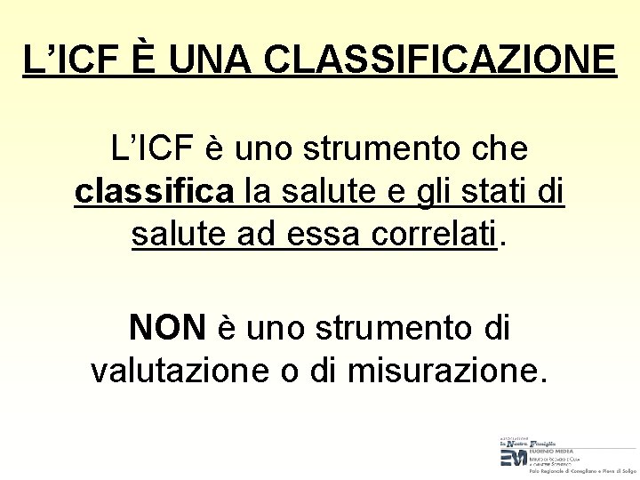 L’ICF È UNA CLASSIFICAZIONE L’ICF è uno strumento che classifica la salute e gli L’ICF È UNA CLASSIFICAZIONE L’ICF è uno strumento che classifica la salute e gli