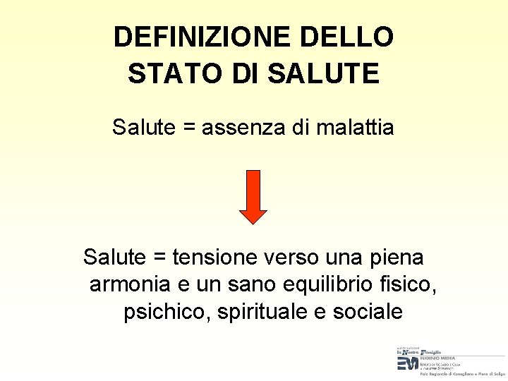DEFINIZIONE DELLO STATO DI SALUTE Salute = assenza di malattia Salute = tensione verso DEFINIZIONE DELLO STATO DI SALUTE Salute = assenza di malattia Salute = tensione verso
