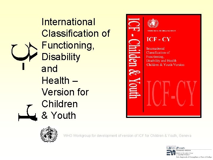 International Classification of Functioning, Disability and Health – Version for Children & Youth WHO International Classification of Functioning, Disability and Health – Version for Children & Youth WHO