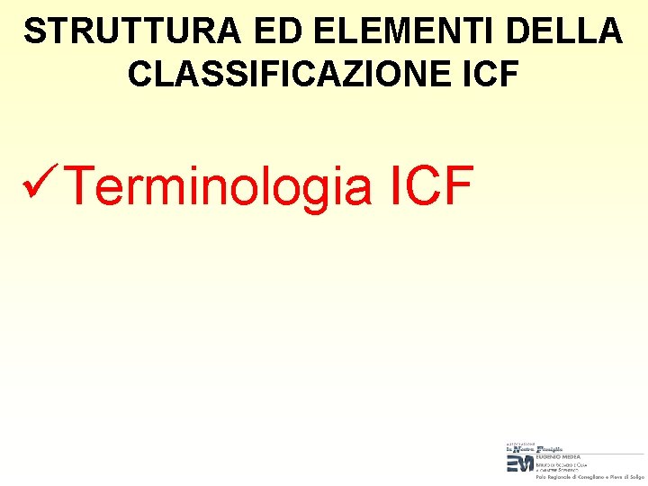 STRUTTURA ED ELEMENTI DELLA CLASSIFICAZIONE ICF üTerminologia ICF STRUTTURA ED ELEMENTI DELLA CLASSIFICAZIONE ICF üTerminologia ICF