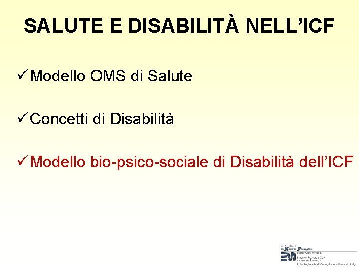 SALUTE E DISABILITÀ NELL’ICF ü Modello OMS di Salute ü Concetti di Disabilità ü SALUTE E DISABILITÀ NELL’ICF ü Modello OMS di Salute ü Concetti di Disabilità ü