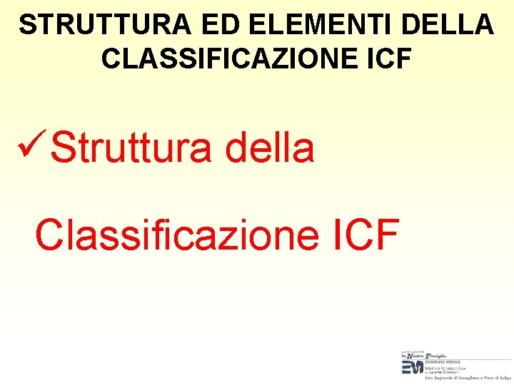 STRUTTURA ED ELEMENTI DELLA CLASSIFICAZIONE ICF üStruttura della Classificazione ICF STRUTTURA ED ELEMENTI DELLA CLASSIFICAZIONE ICF üStruttura della Classificazione ICF