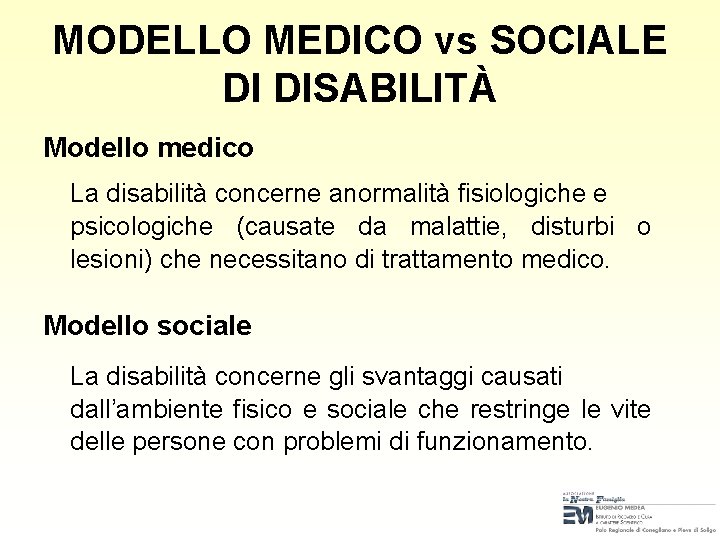 MODELLO MEDICO vs SOCIALE DI DISABILITÀ Modello medico La disabilità concerne anormalità fisiologiche e MODELLO MEDICO vs SOCIALE DI DISABILITÀ Modello medico La disabilità concerne anormalità fisiologiche e