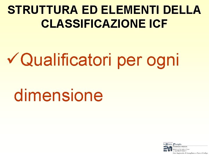 STRUTTURA ED ELEMENTI DELLA CLASSIFICAZIONE ICF üQualificatori per ogni dimensione STRUTTURA ED ELEMENTI DELLA CLASSIFICAZIONE ICF üQualificatori per ogni dimensione