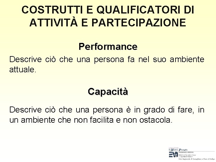 COSTRUTTI E QUALIFICATORI DI ATTIVITÀ E PARTECIPAZIONE Performance Descrive ciò che una persona fa COSTRUTTI E QUALIFICATORI DI ATTIVITÀ E PARTECIPAZIONE Performance Descrive ciò che una persona fa