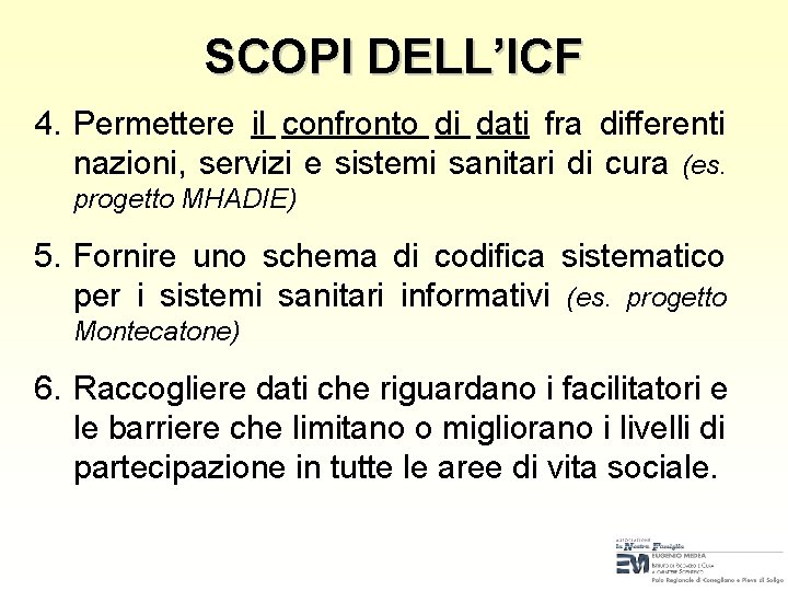 SCOPI DELL’ICF 4. Permettere il confronto di dati fra differenti nazioni, servizi e sistemi SCOPI DELL’ICF 4. Permettere il confronto di dati fra differenti nazioni, servizi e sistemi