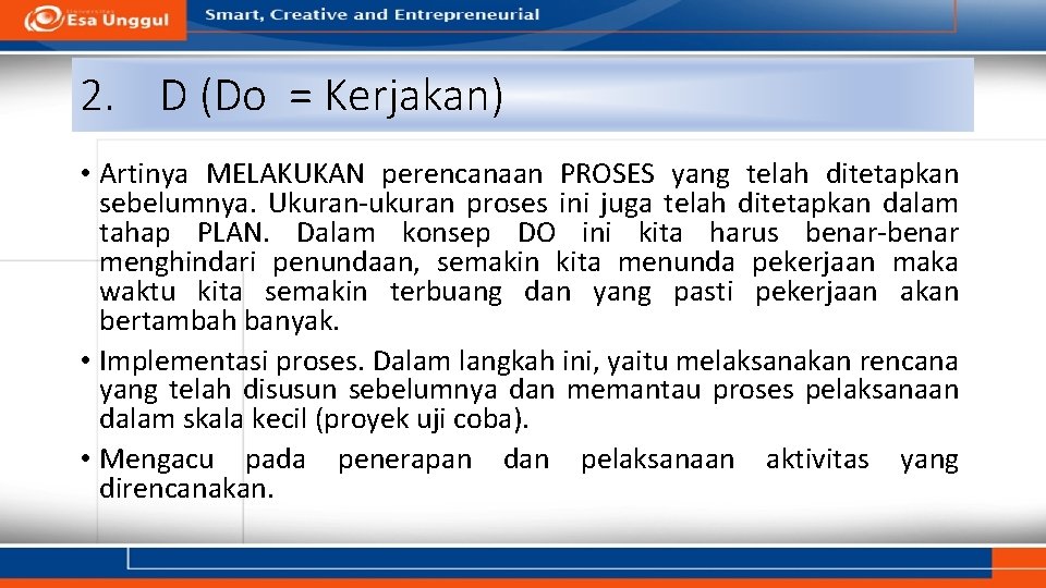 2. D (Do = Kerjakan) • Artinya MELAKUKAN perencanaan PROSES yang telah ditetapkan sebelumnya.