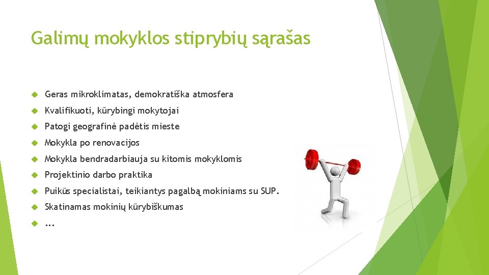 Galimų mokyklos stiprybių sąrašas Geras mikroklimatas, demokratiška atmosfera Kvalifikuoti, kūrybingi mokytojai Patogi geografinė padėtis