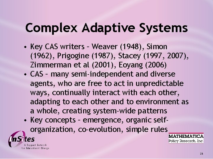 Complex Adaptive Systems • Key CAS writers – Weaver (1948), Simon (1962), Prigogine (1987),