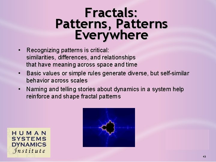 Fractals: Patterns, Patterns Everywhere • Recognizing patterns is critical: similarities, differences, and relationships that