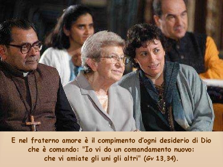 E nel fraterno amore è il compimento d’ogni desiderio di Dio che è comando: