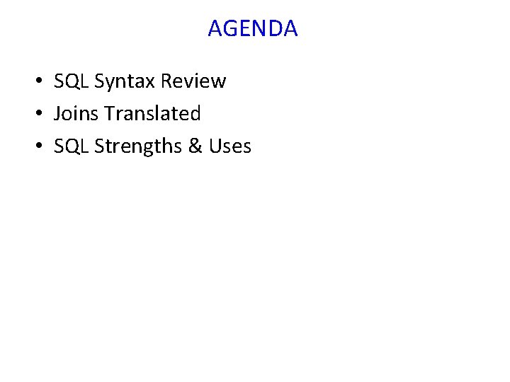 AGENDA • SQL Syntax Review • Joins Translated • SQL Strengths & Uses 