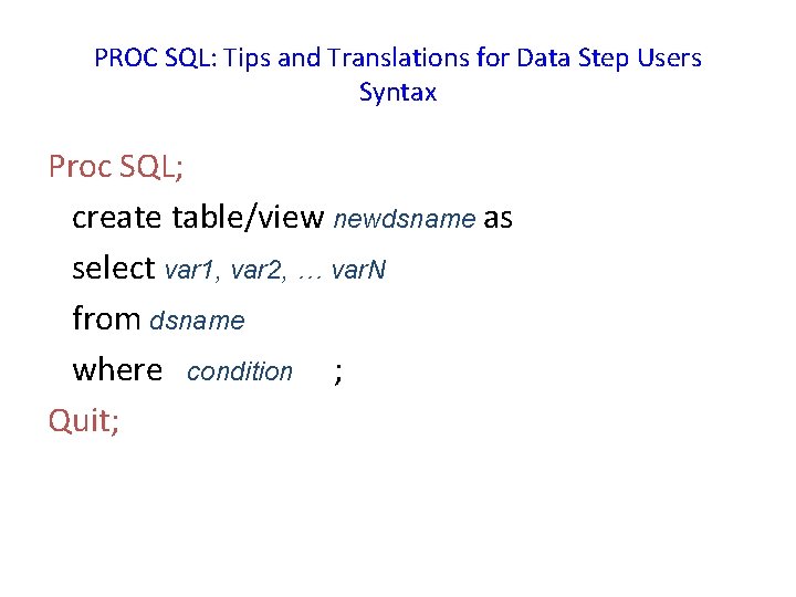 PROC SQL: Tips and Translations for Data Step Users Syntax Proc SQL; create table/view