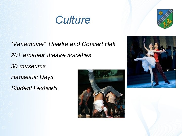 Culture “Vanemuine” Theatre and Concert Hall 20+ amateur theatre societies 30 museums Hanseatic Days