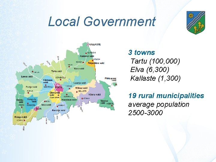 Local Government 3 towns Tartu (100, 000) Elva (6, 300) Kallaste (1, 300) 19