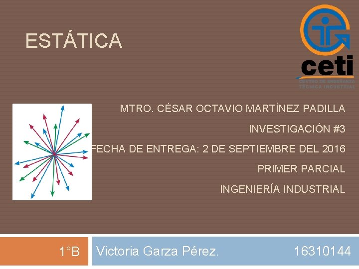 ESTÁTICA MTRO. CÉSAR OCTAVIO MARTÍNEZ PADILLA INVESTIGACIÓN #3 FECHA DE ENTREGA: 2 DE SEPTIEMBRE