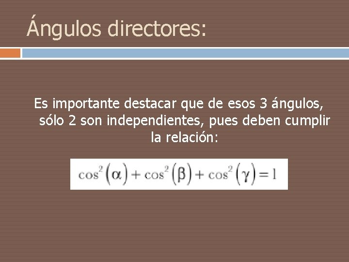 Ángulos directores: Es importante destacar que de esos 3 ángulos, sólo 2 son independientes,