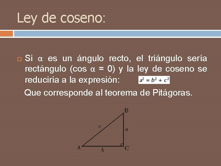 Ley de coseno: Si α es un ángulo recto, el triángulo sería rectángulo (cos