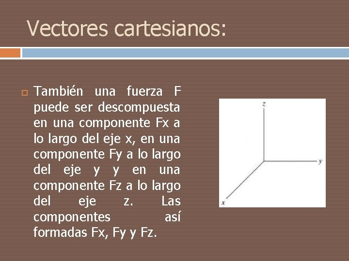 Vectores cartesianos: También una fuerza F puede ser descompuesta en una componente Fx a