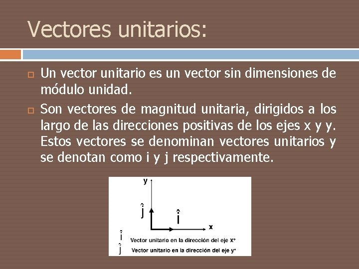 Vectores unitarios: Un vector unitario es un vector sin dimensiones de módulo unidad. Son