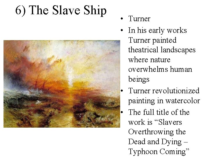 6) The Slave Ship • Turner • In his early works Turner painted theatrical