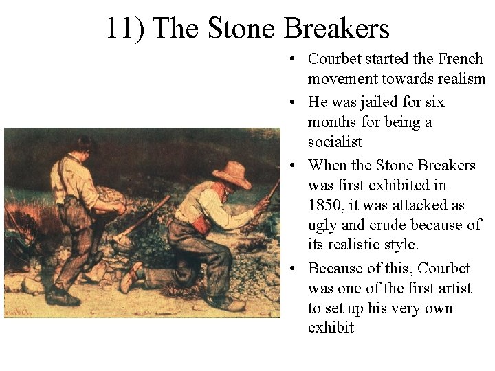 11) The Stone Breakers • Courbet started the French movement towards realism • He