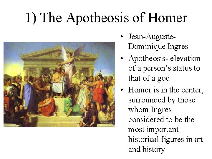 1) The Apotheosis of Homer • Jean-Auguste. Dominique Ingres • Apotheosis- elevation of a