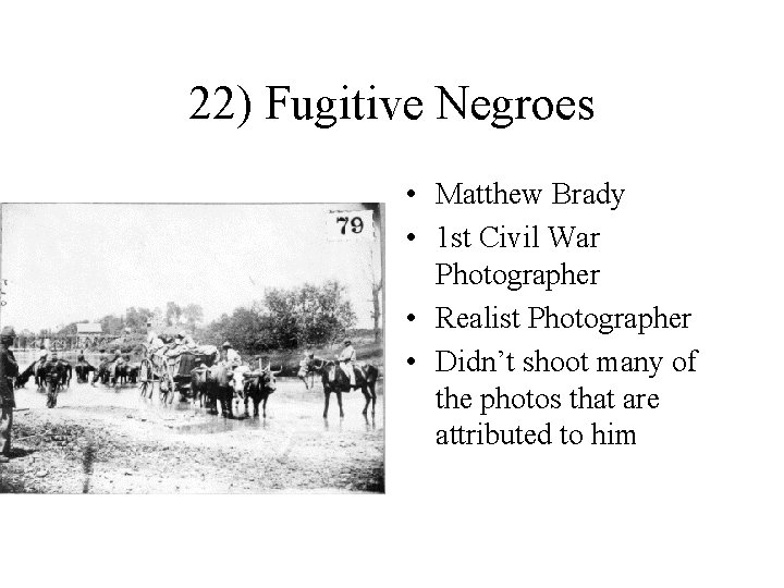 22) Fugitive Negroes • Matthew Brady • 1 st Civil War Photographer • Realist