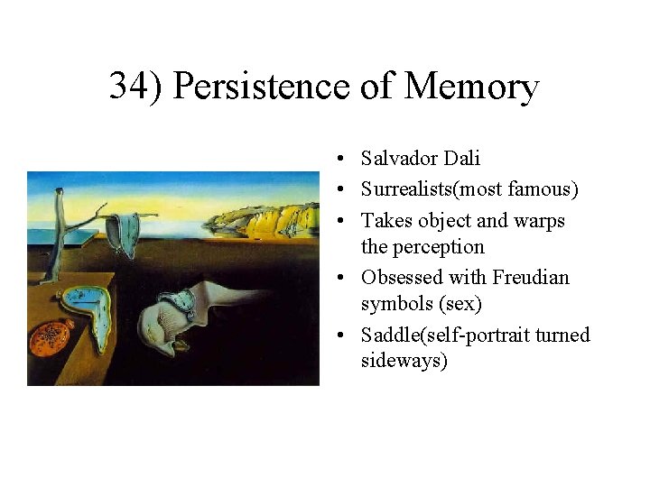 34) Persistence of Memory • Salvador Dali • Surrealists(most famous) • Takes object and