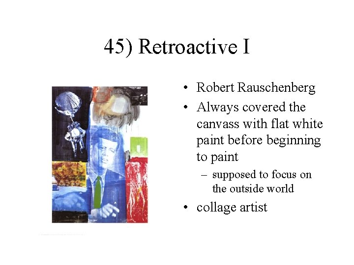 45) Retroactive I • Robert Rauschenberg • Always covered the canvass with flat white