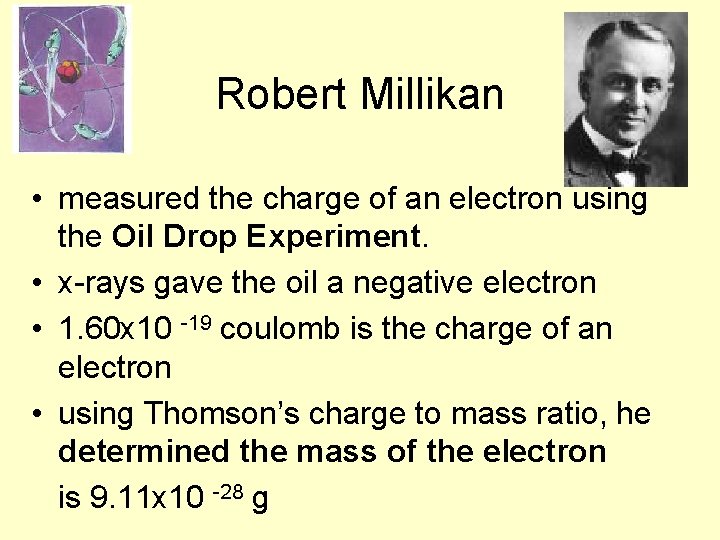 Robert Millikan • measured the charge of an electron using the Oil Drop Experiment.